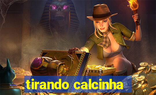 tirando calcinha